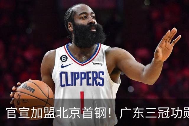 官宣加盟北京首钢！广东三冠功勋教头协助李楠执教，搭建整套防守战术，对周琦、赵睿打法十分熟悉