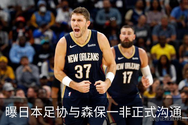 曝日本足协与森保一非正式沟通 只续约一年仅限亚洲杯