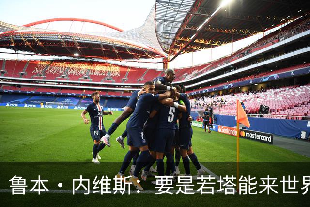 鲁本·内维斯：要是若塔能来世界杯就好了 C罗让葡萄牙队更受欢迎