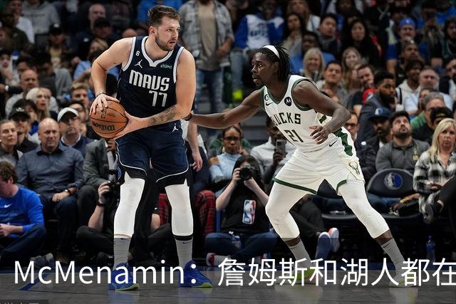 McMenamin：詹姆斯和湖人都在试探谁更需要对方 这周会有一些答案